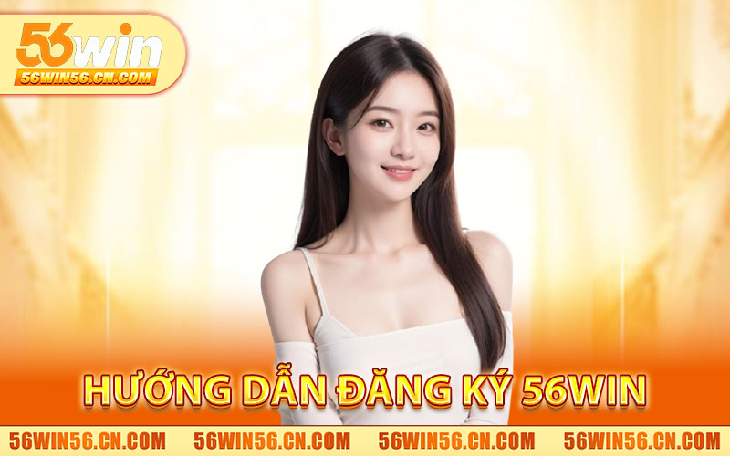 Đăng Ký 56WIN – Nhận Ngay Ưu Đãi Thành Viên Mới 3 Hướng Dẫn Đăng Ký 56WIN